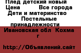 Плед детский новый  › Цена ­ 600 - Все города Дети и материнство » Постельные принадлежности   . Ивановская обл.,Кохма г.
